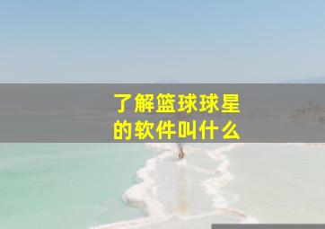 了解篮球球星的软件叫什么