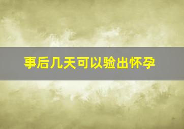 事后几天可以验出怀孕