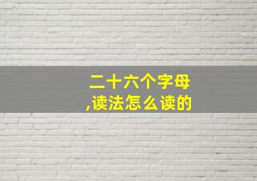 二十六个字母,读法怎么读的