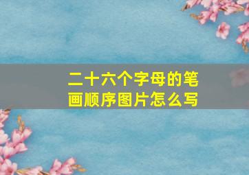 二十六个字母的笔画顺序图片怎么写