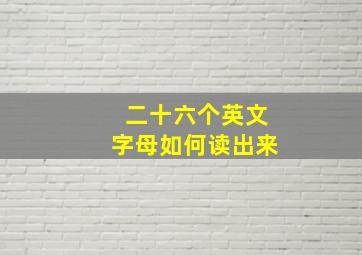 二十六个英文字母如何读出来