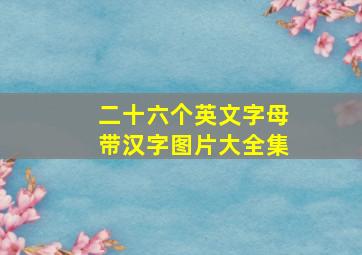 二十六个英文字母带汉字图片大全集