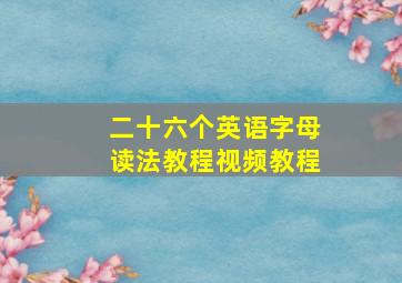 二十六个英语字母读法教程视频教程