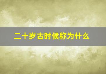 二十岁古时候称为什么