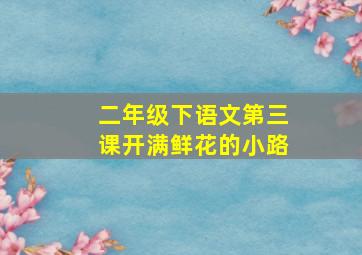 二年级下语文第三课开满鲜花的小路