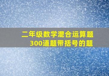 二年级数学混合运算题300道题带括号的题