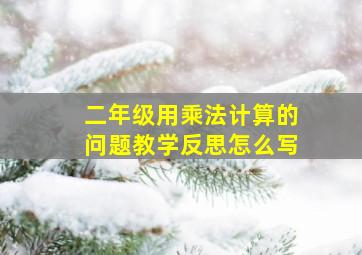 二年级用乘法计算的问题教学反思怎么写