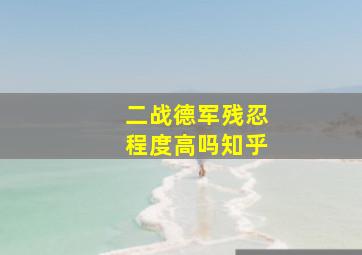 二战德军残忍程度高吗知乎