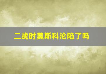 二战时莫斯科沦陷了吗