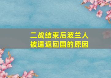 二战结束后波兰人被遣返回国的原因