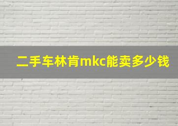 二手车林肯mkc能卖多少钱