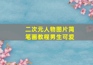 二次元人物图片简笔画教程男生可爱