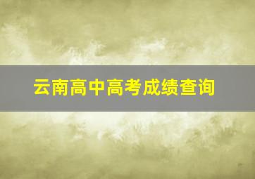 云南高中高考成绩查询