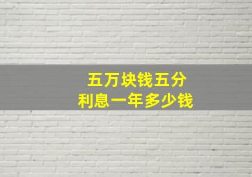 五万块钱五分利息一年多少钱