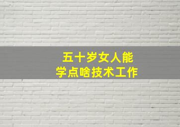 五十岁女人能学点啥技术工作