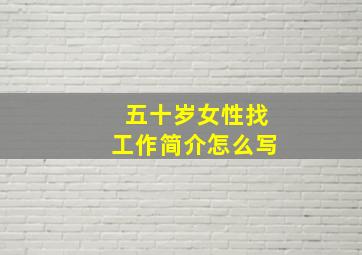 五十岁女性找工作简介怎么写