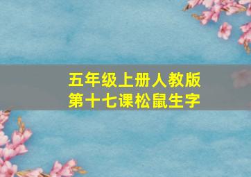 五年级上册人教版第十七课松鼠生字