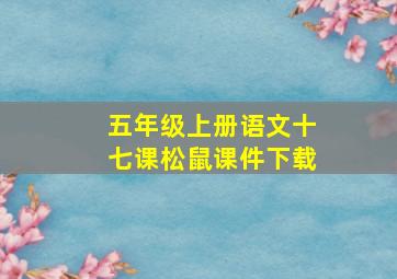 五年级上册语文十七课松鼠课件下载