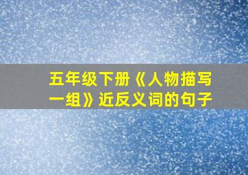 五年级下册《人物描写一组》近反义词的句子