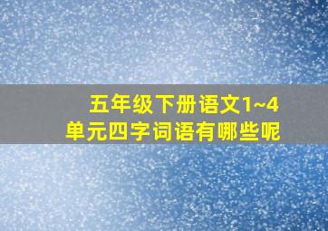 五年级下册语文1~4单元四字词语有哪些呢