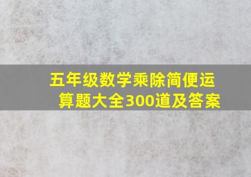 五年级数学乘除简便运算题大全300道及答案