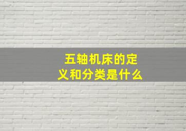 五轴机床的定义和分类是什么