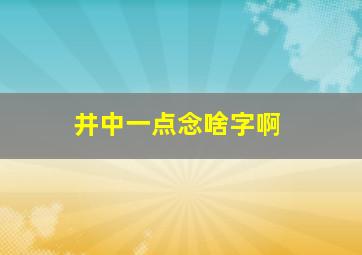 井中一点念啥字啊