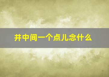 井中间一个点儿念什么