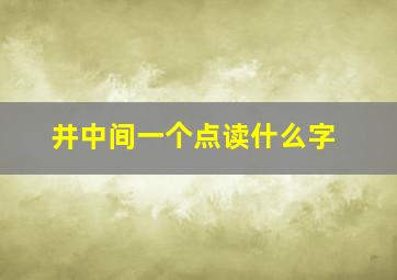 井中间一个点读什么字