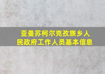 亚曼苏柯尔克孜族乡人民政府工作人员基本信息