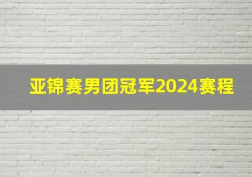 亚锦赛男团冠军2024赛程