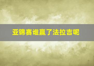 亚锦赛谁赢了法拉吉呢