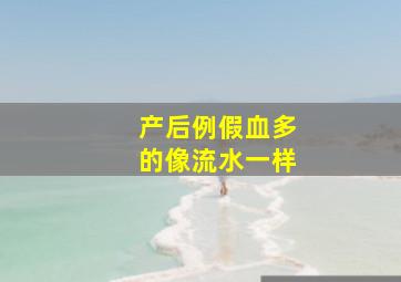 产后例假血多的像流水一样