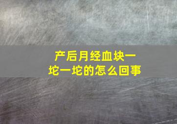 产后月经血块一坨一坨的怎么回事