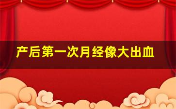 产后第一次月经像大出血