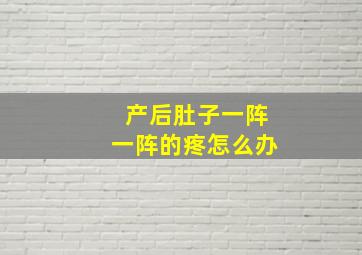 产后肚子一阵一阵的疼怎么办