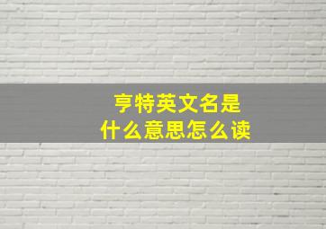 亨特英文名是什么意思怎么读