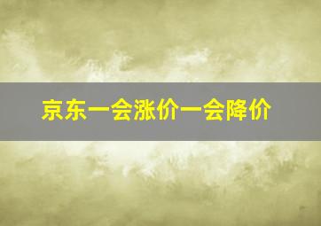 京东一会涨价一会降价