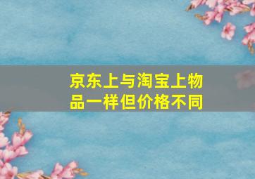 京东上与淘宝上物品一样但价格不同