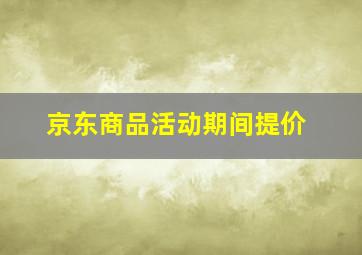 京东商品活动期间提价