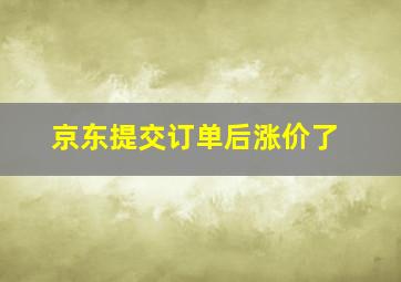 京东提交订单后涨价了