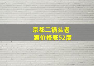 京都二锅头老酒价格表52度