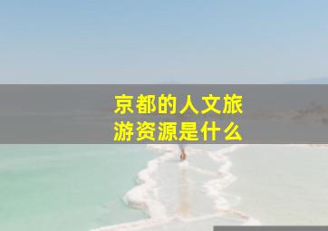 京都的人文旅游资源是什么