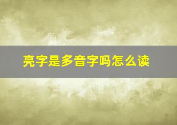 亮字是多音字吗怎么读