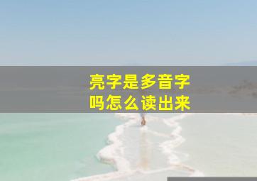 亮字是多音字吗怎么读出来