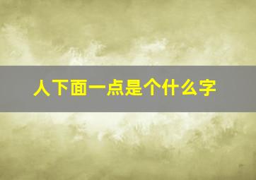 人下面一点是个什么字