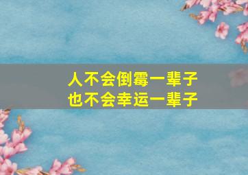 人不会倒霉一辈子也不会幸运一辈子