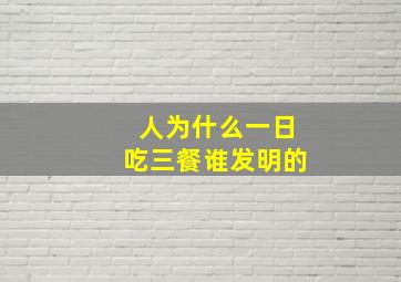 人为什么一日吃三餐谁发明的