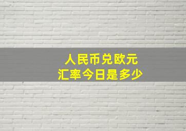 人民币兑欧元汇率今日是多少