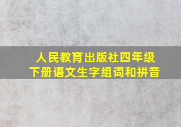 人民教育出版社四年级下册语文生字组词和拼音